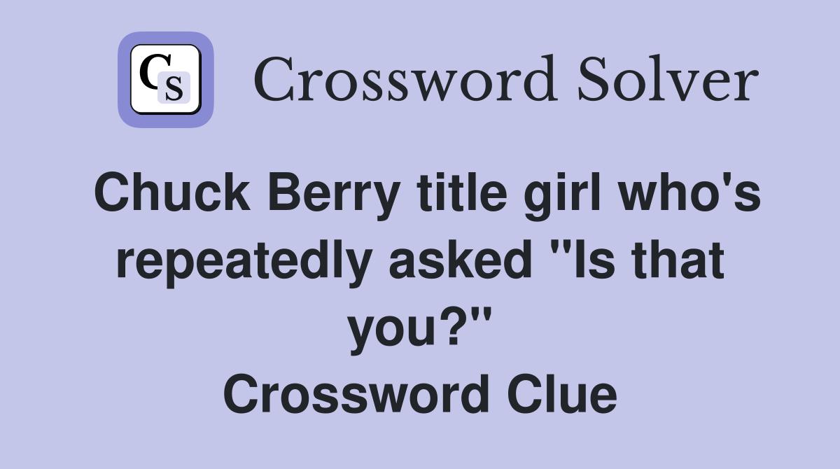 Chuck Berry title girl who's repeatedly asked "Is that you?" Crossword Clue