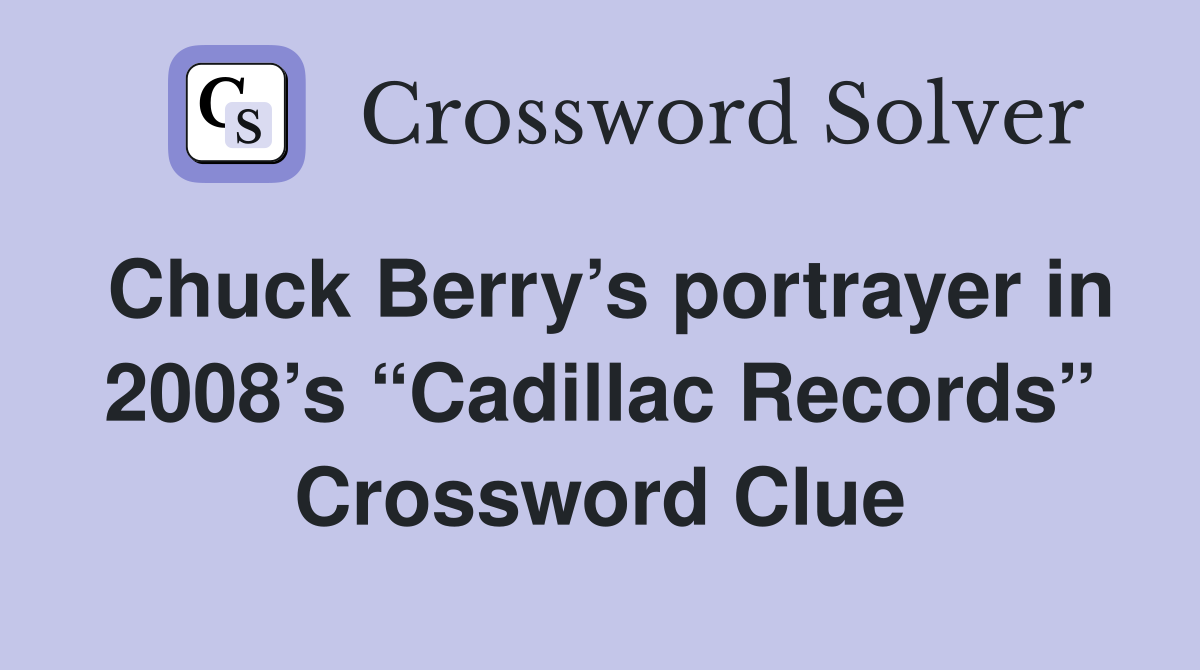 Chuck Berry’s portrayer in 2008’s “Cadillac Records” Crossword Clue
