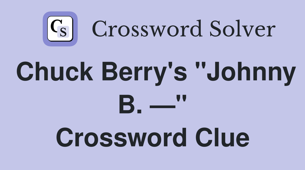 Chuck Berry's "Johnny B. —" Crossword Clue