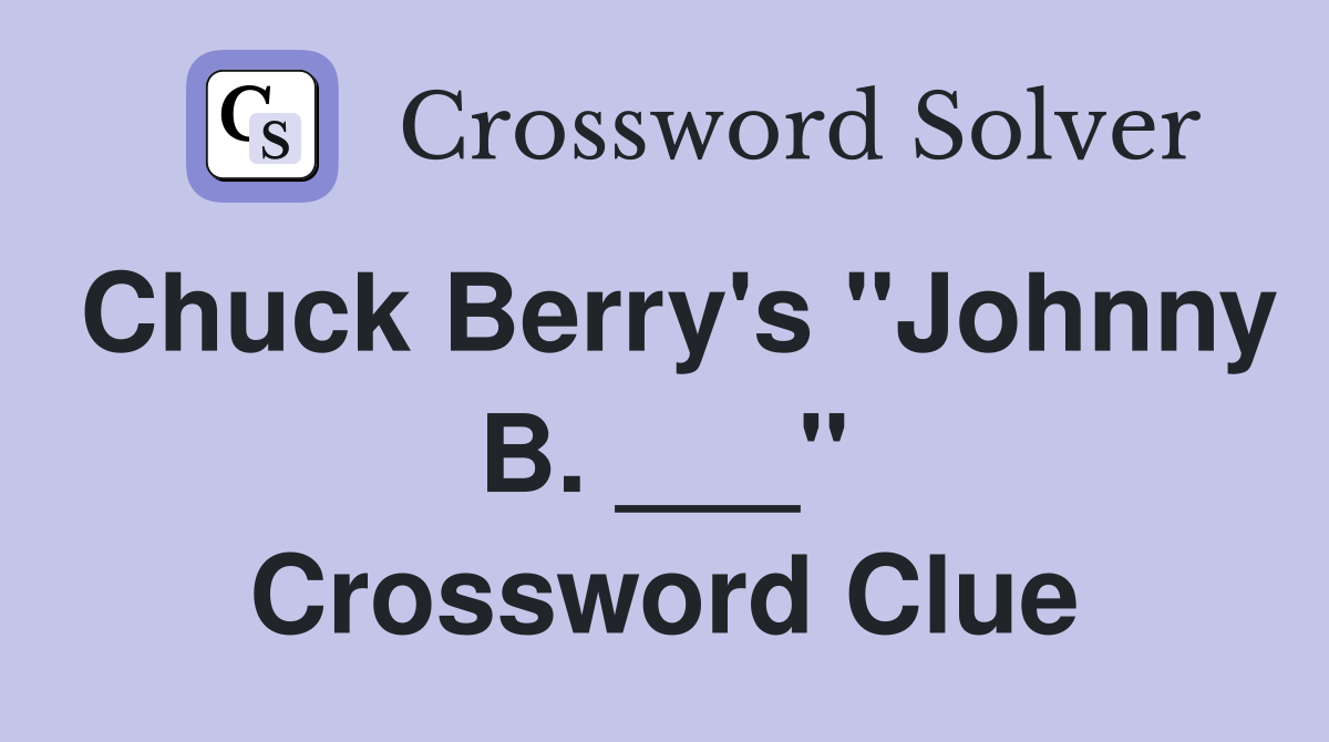 Chuck Berry's "Johnny B. ___" Crossword Clue