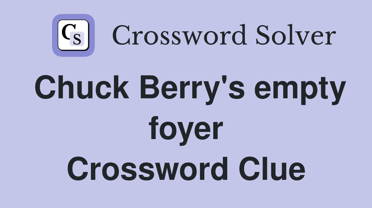 Chuck Berry's empty foyer Crossword Clue