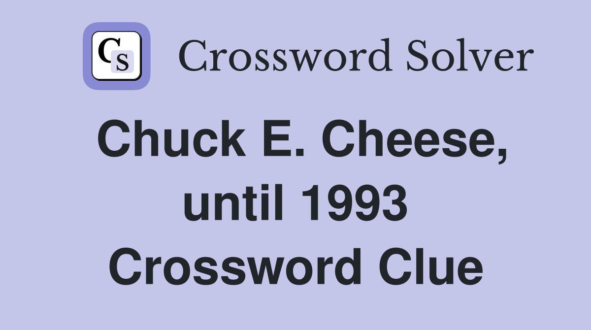Chuck E. Cheese, until 1993 Crossword Clue
