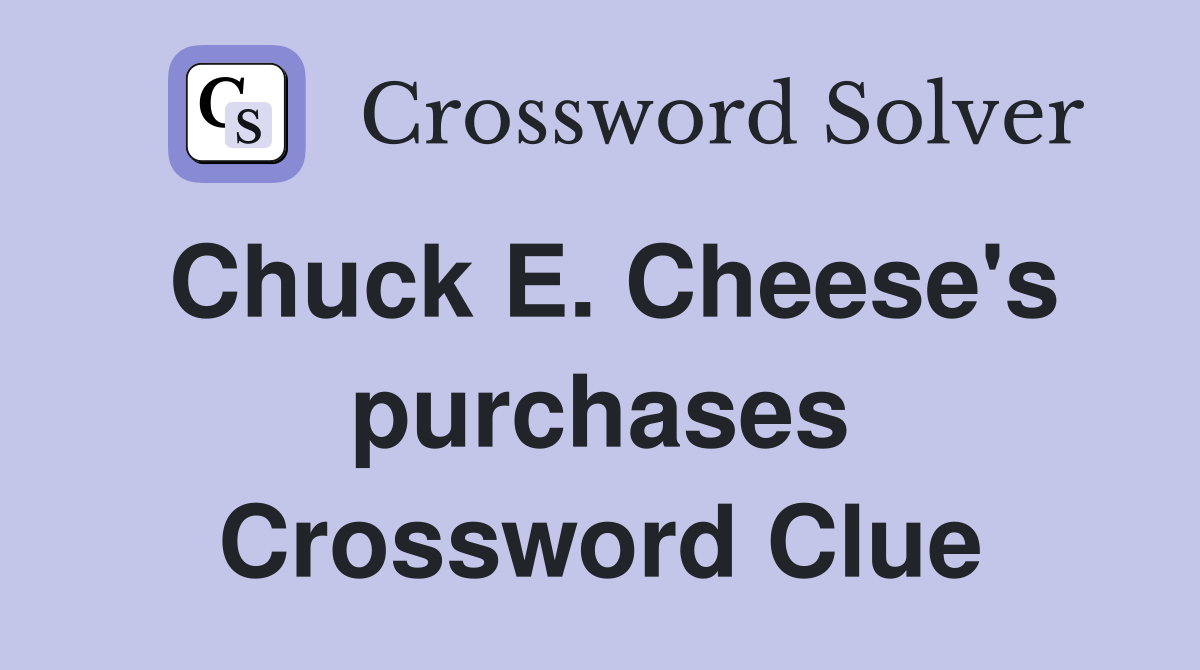 Chuck E. Cheese's purchases Crossword Clue