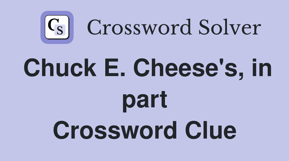 Chuck E. Cheese's, in part Crossword Clue
