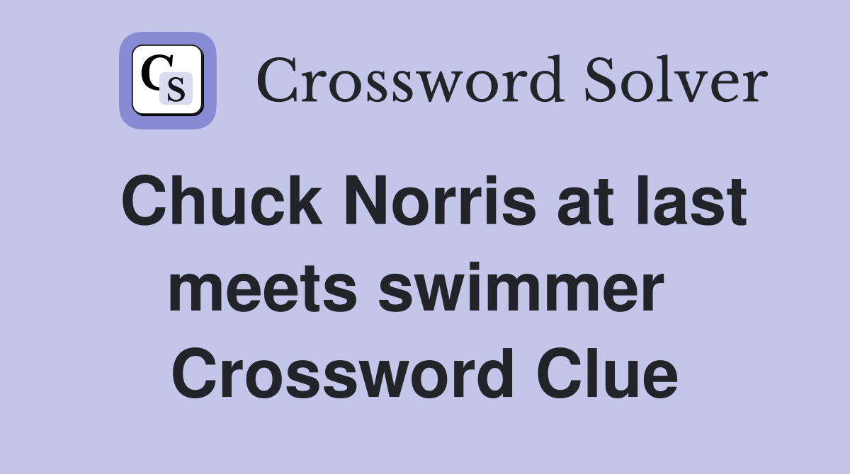 Chuck Norris at last meets swimmer  Crossword Clue