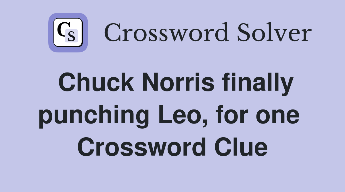 Chuck Norris finally punching Leo, for one  Crossword Clue