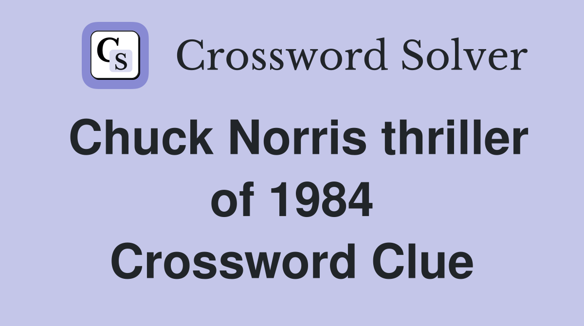 Chuck Norris thriller of 1984 Crossword Clue