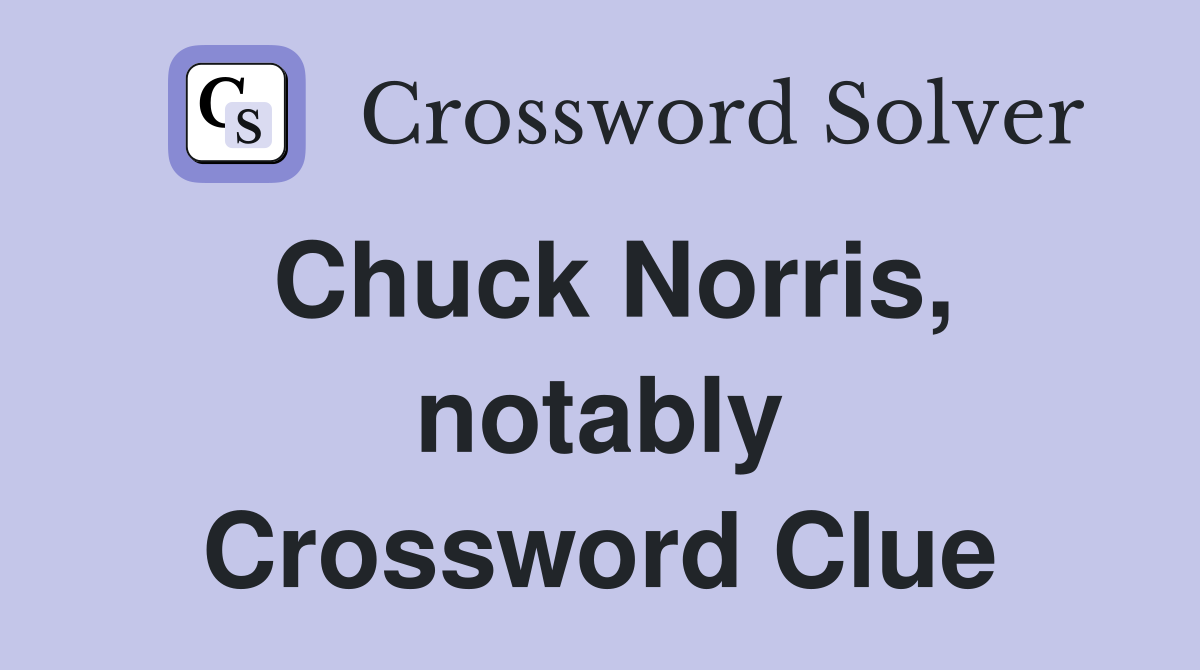 Chuck Norris, notably Crossword Clue