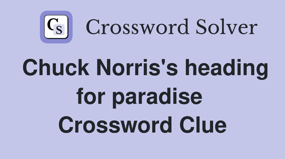 Chuck Norris's heading for paradise  Crossword Clue