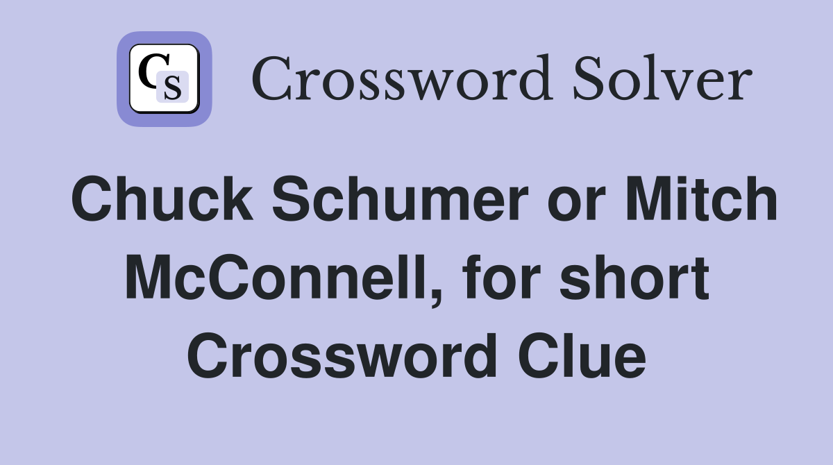 Chuck Schumer or Mitch McConnell, for short Crossword Clue