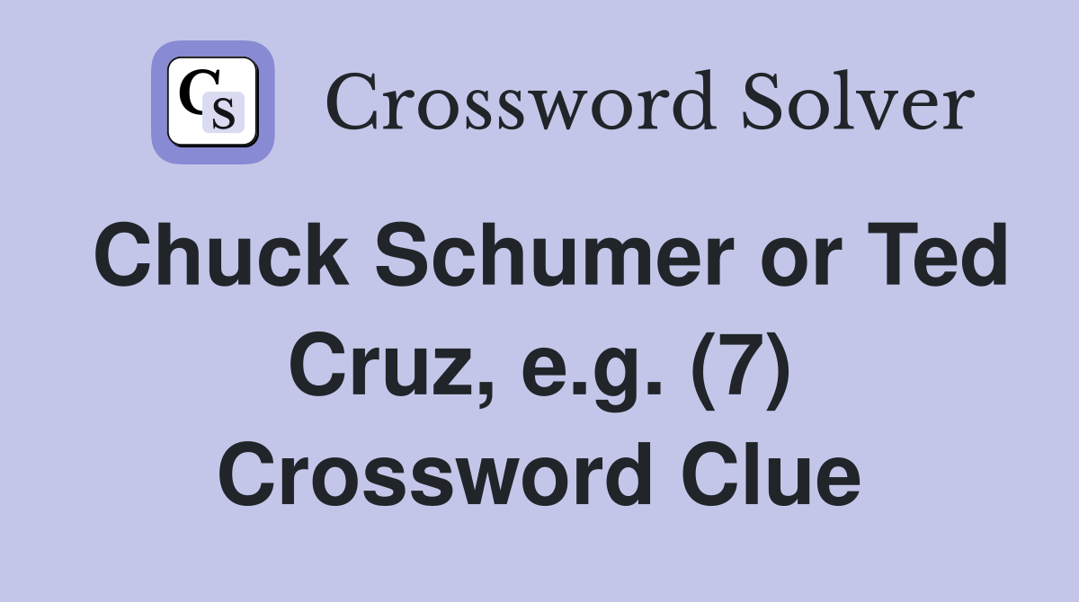 Chuck Schumer or Ted Cruz, e.g. (7) Crossword Clue