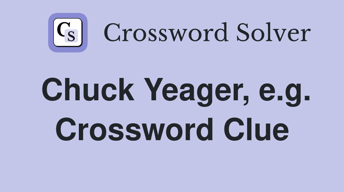 Chuck Yeager, e.g. Crossword Clue