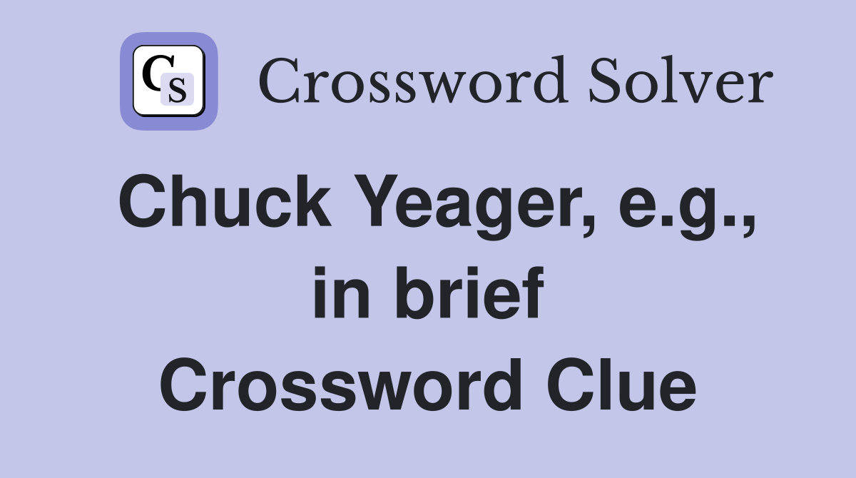 Chuck Yeager, e.g., in brief Crossword Clue