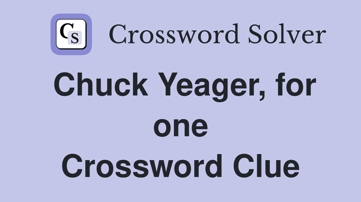 Chuck Yeager, for one Crossword Clue