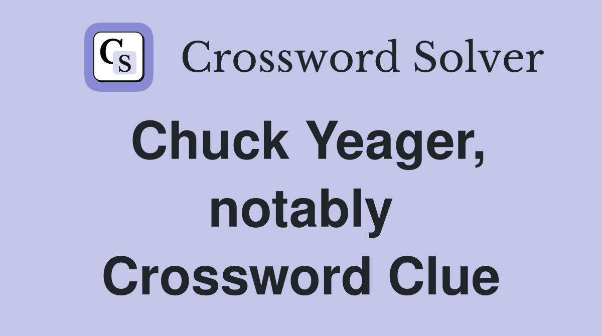 Chuck Yeager, notably Crossword Clue