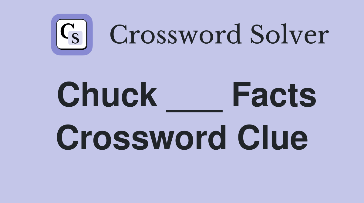 Chuck ___ Facts Crossword Clue