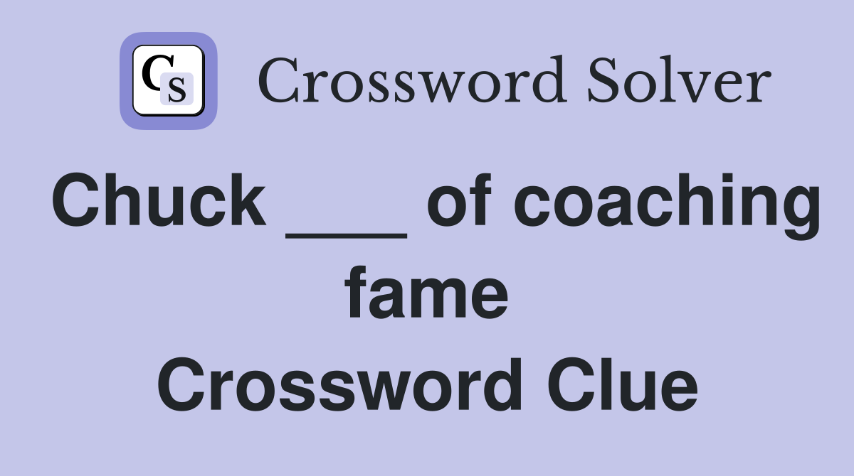 Chuck ___ of coaching fame Crossword Clue