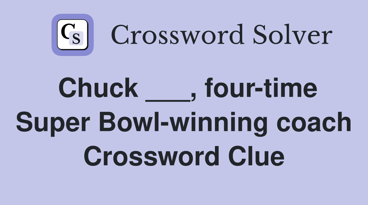 Chuck ___, four-time Super Bowl-winning coach Crossword Clue
