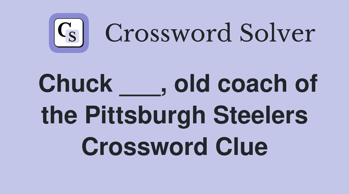 Chuck ___, old coach of the Pittsburgh Steelers Crossword Clue