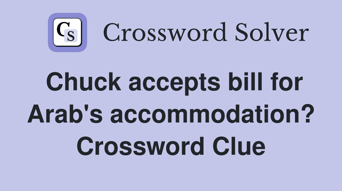 Chuck accepts bill for Arab's accommodation? Crossword Clue