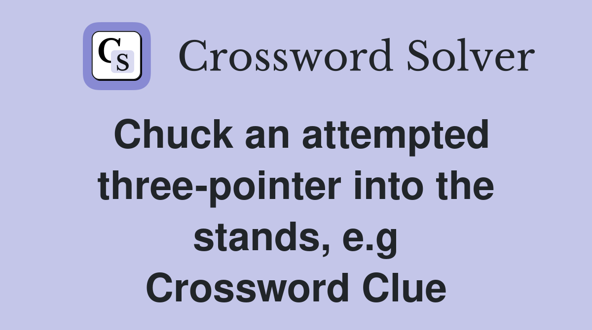 Chuck an attempted three-pointer into the stands, e.g Crossword Clue
