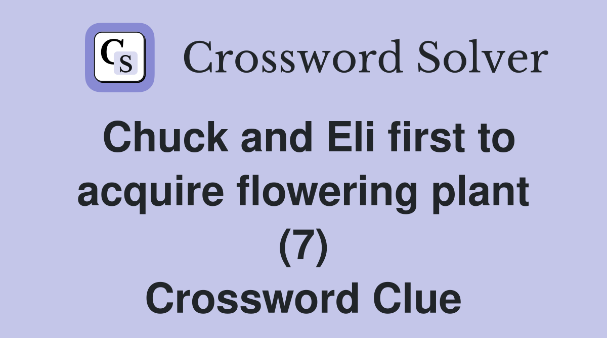 Chuck and Eli first to acquire flowering plant (7) Crossword Clue