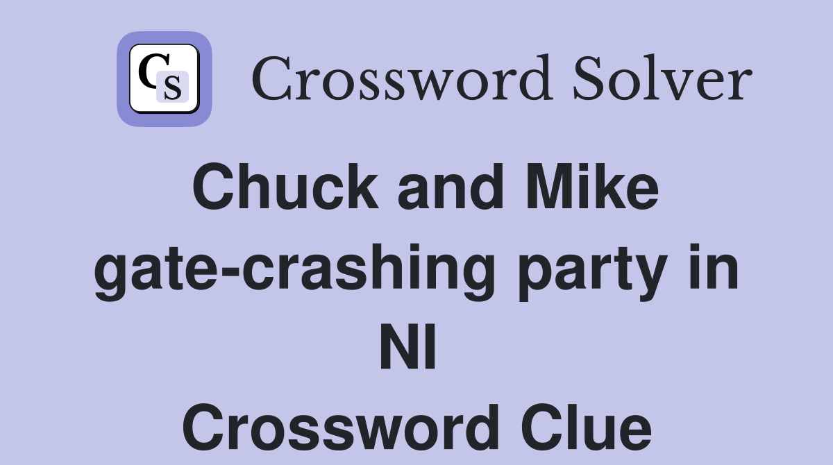 Chuck and Mike gate-crashing party in NI  Crossword Clue