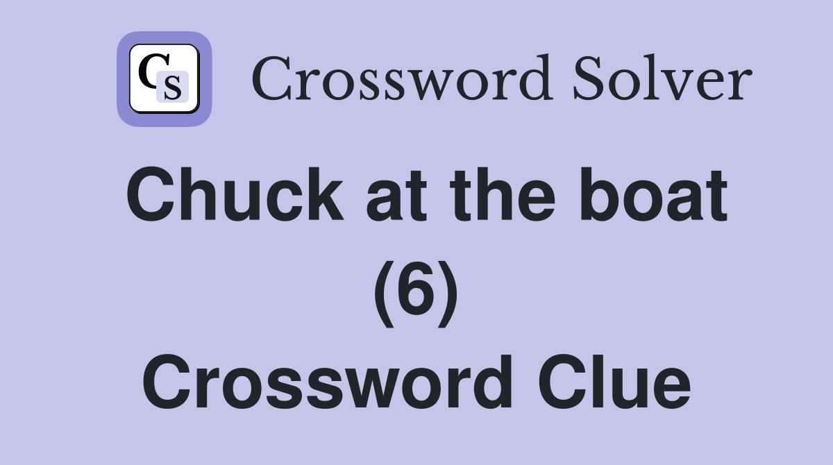 Chuck at the boat (6) Crossword Clue