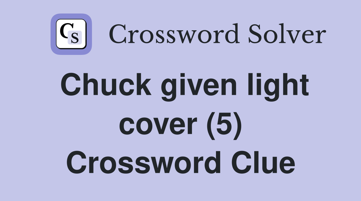 Chuck given light cover (5) Crossword Clue