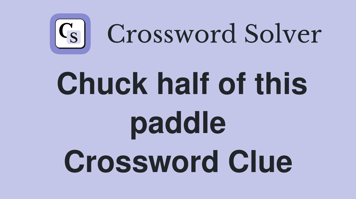 Chuck half of this paddle Crossword Clue