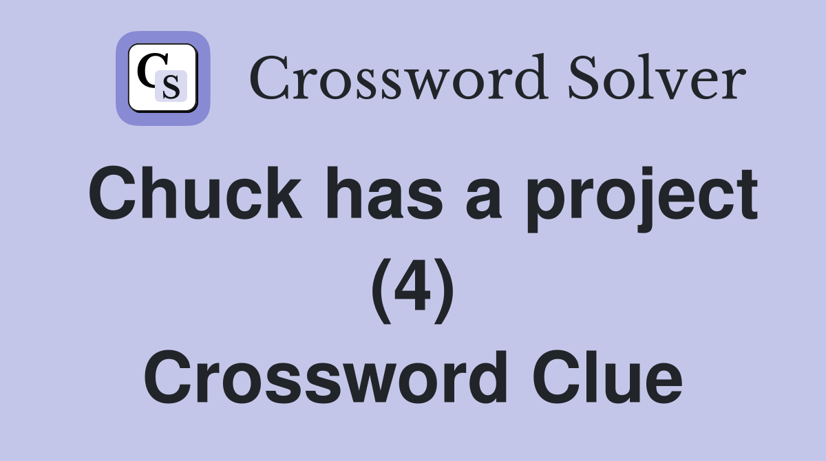 Chuck has a project (4) Crossword Clue