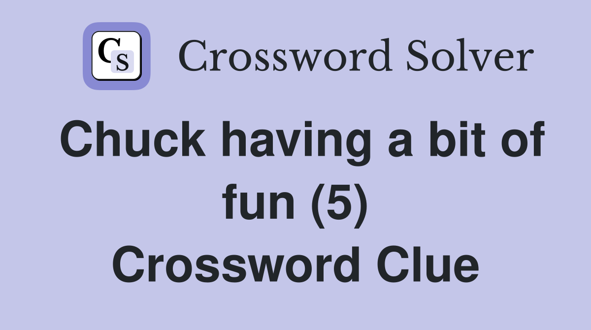 Chuck having a bit of fun (5) Crossword Clue