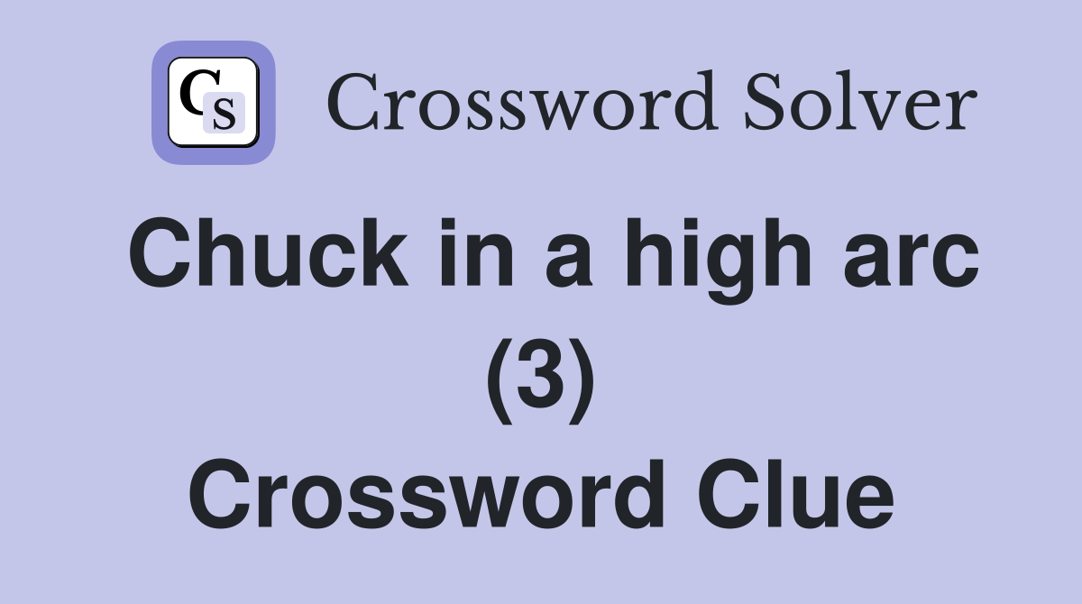 Chuck in a high arc (3) Crossword Clue