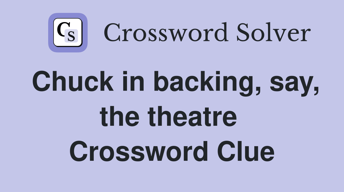 Chuck in backing, say, the theatre  Crossword Clue
