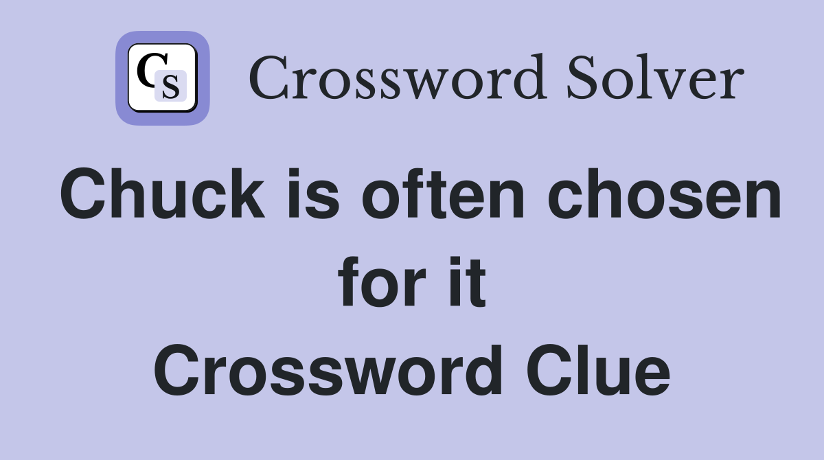 Chuck is often chosen for it Crossword Clue