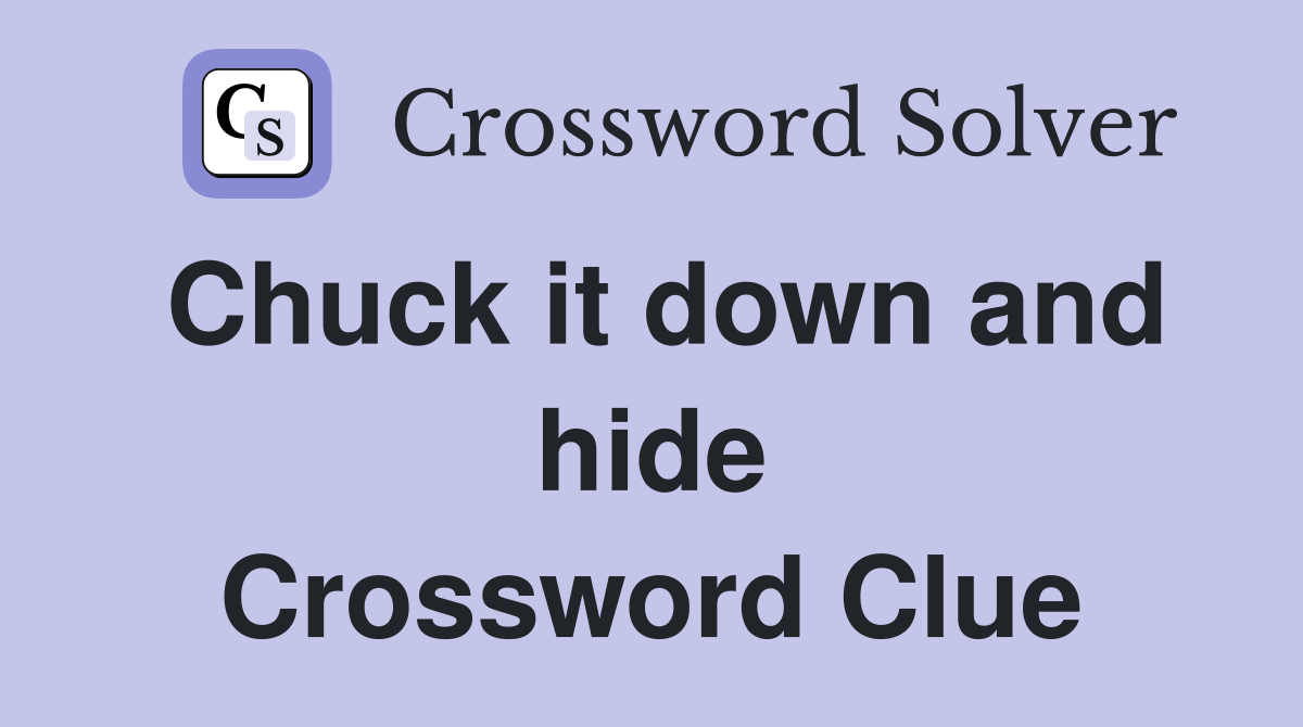 Chuck it down and hide Crossword Clue
