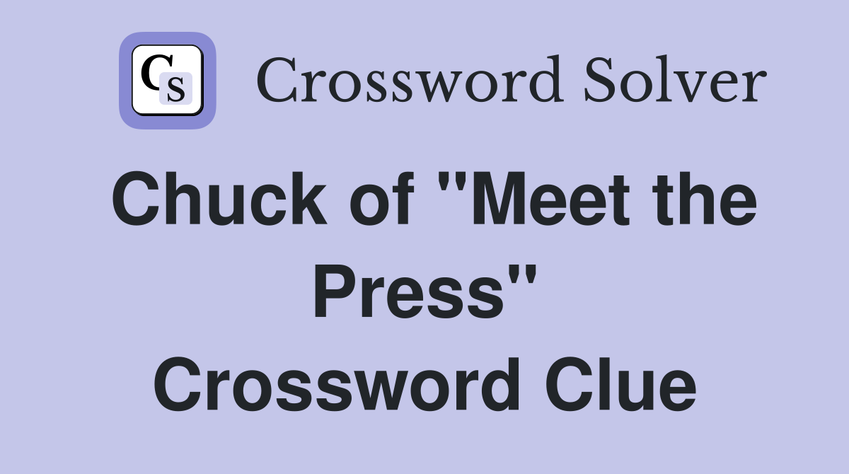 Chuck of "Meet the Press" Crossword Clue