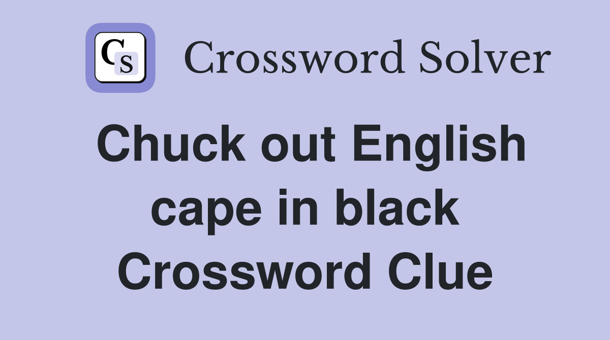 Chuck out English cape in black Crossword Clue