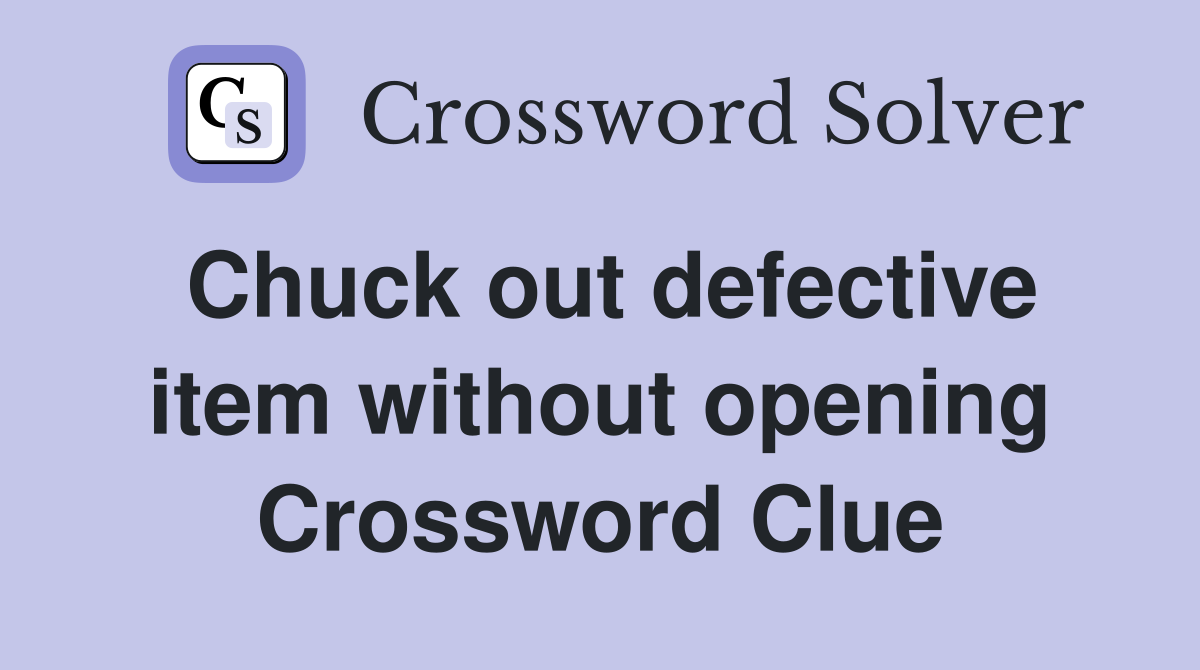 Chuck out defective item without opening Crossword Clue