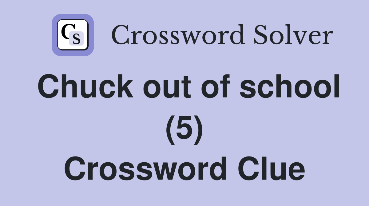 Chuck out of school (5) Crossword Clue