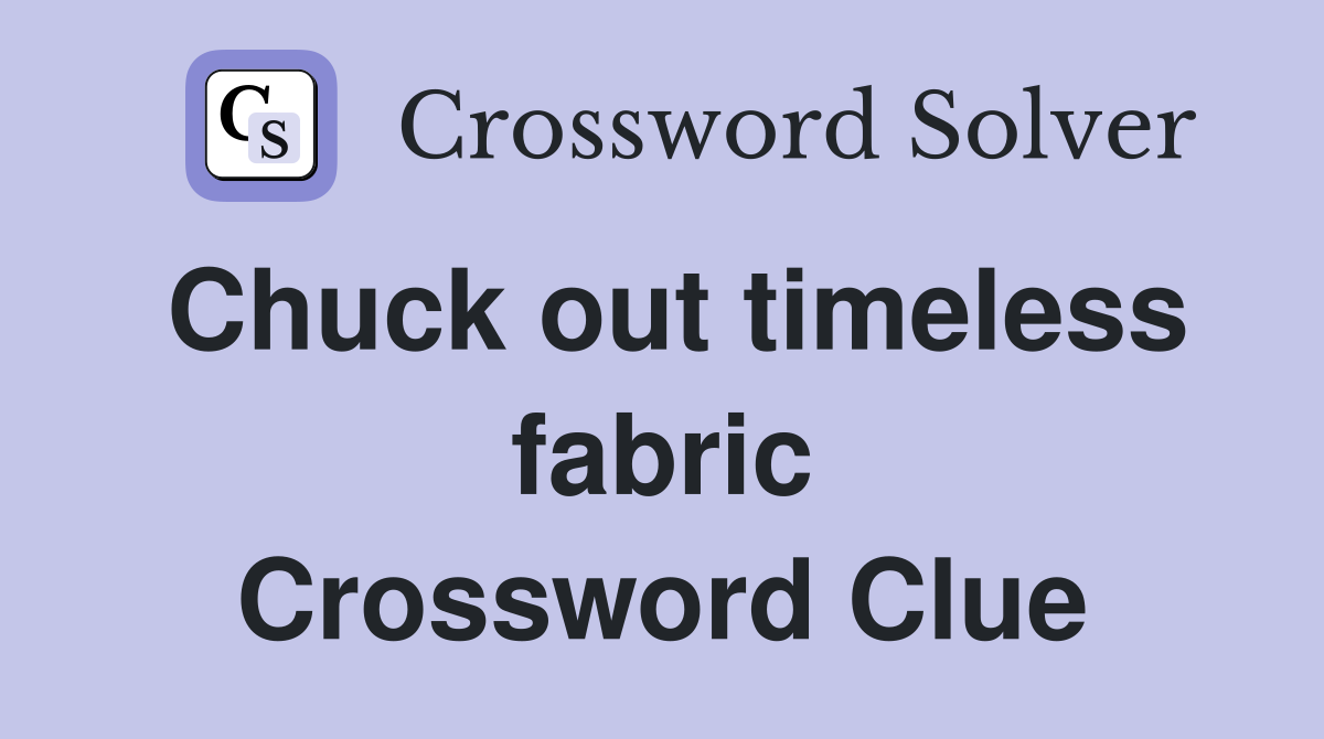 Chuck out timeless fabric Crossword Clue
