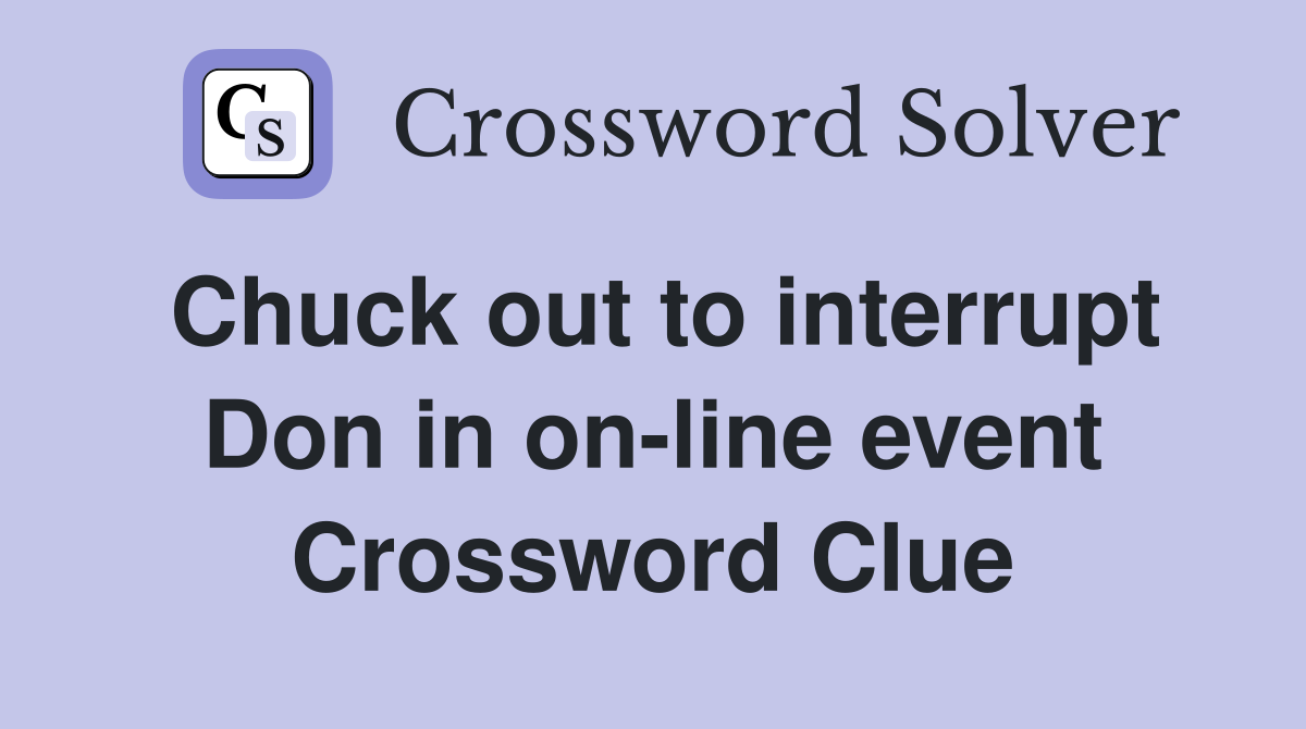 Chuck out to interrupt Don in on-line event Crossword Clue