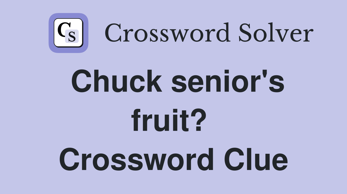 Chuck senior's fruit?  Crossword Clue