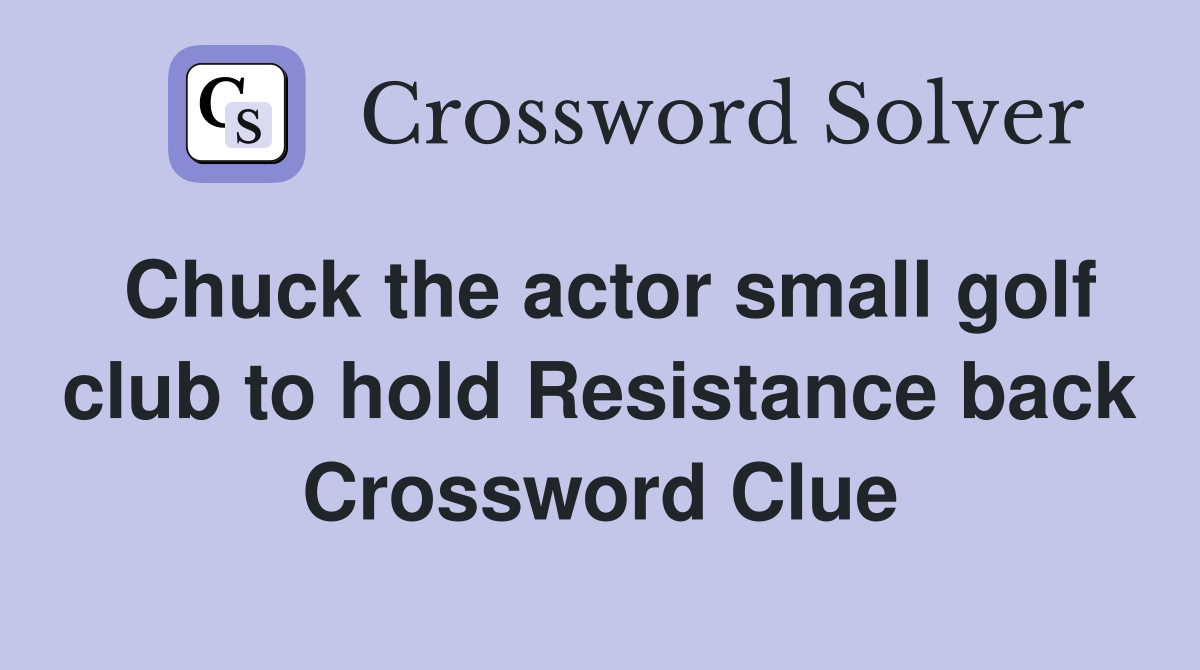 Chuck the actor small golf club to hold Resistance back Crossword Clue