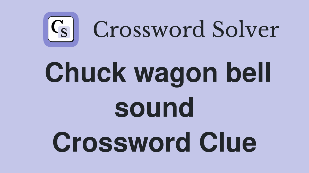Chuck wagon bell sound Crossword Clue