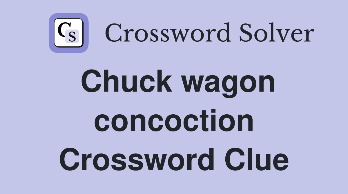 Chuck wagon concoction Crossword Clue