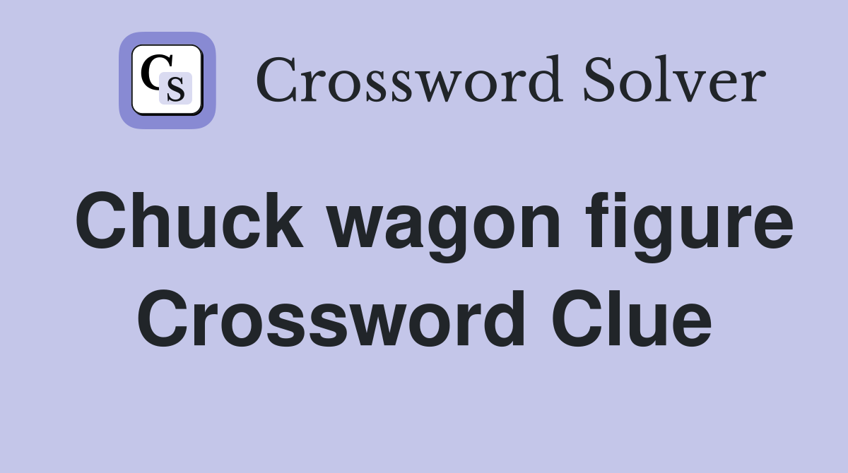 Chuck wagon figure Crossword Clue