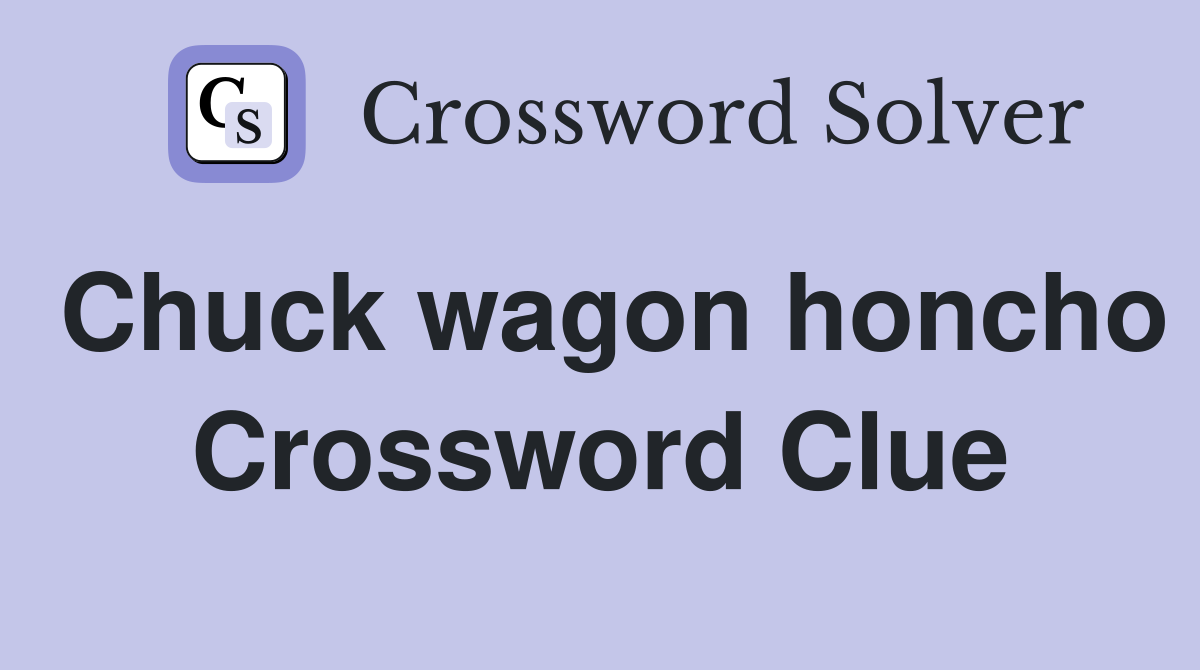 Chuck wagon honcho Crossword Clue