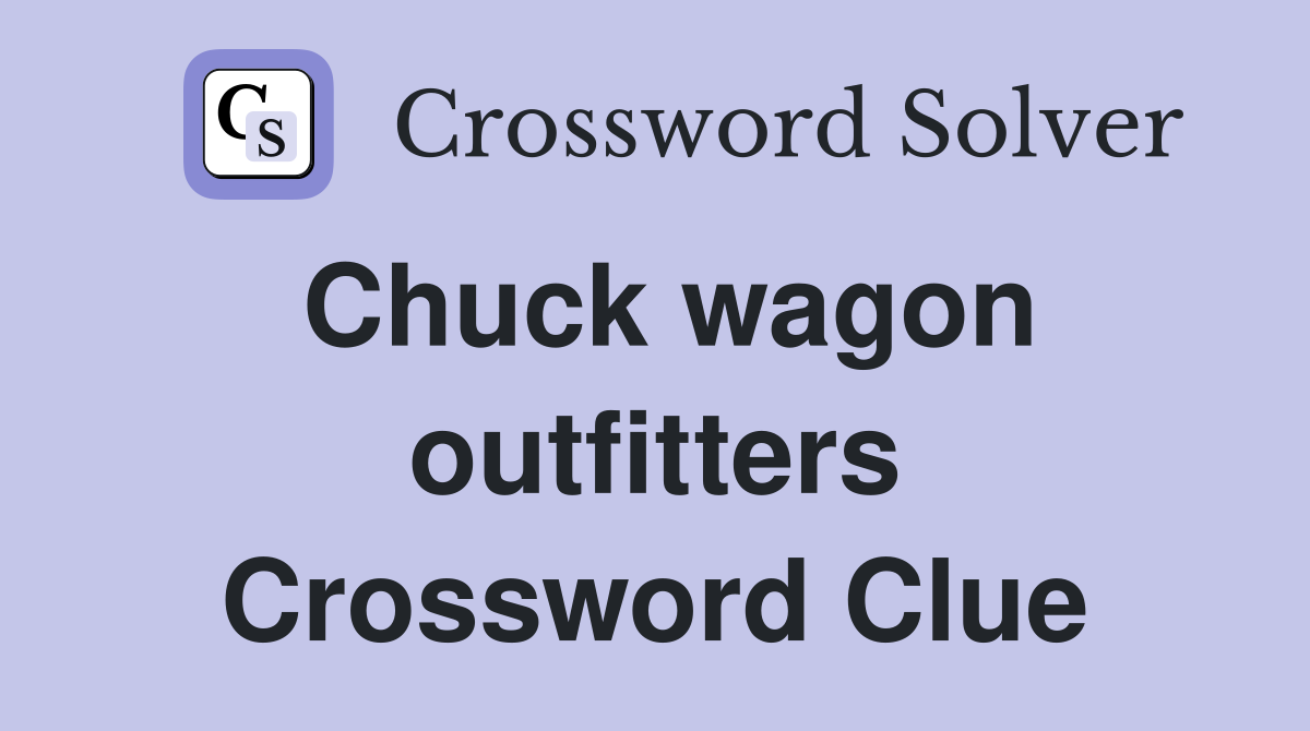 Chuck wagon outfitters Crossword Clue