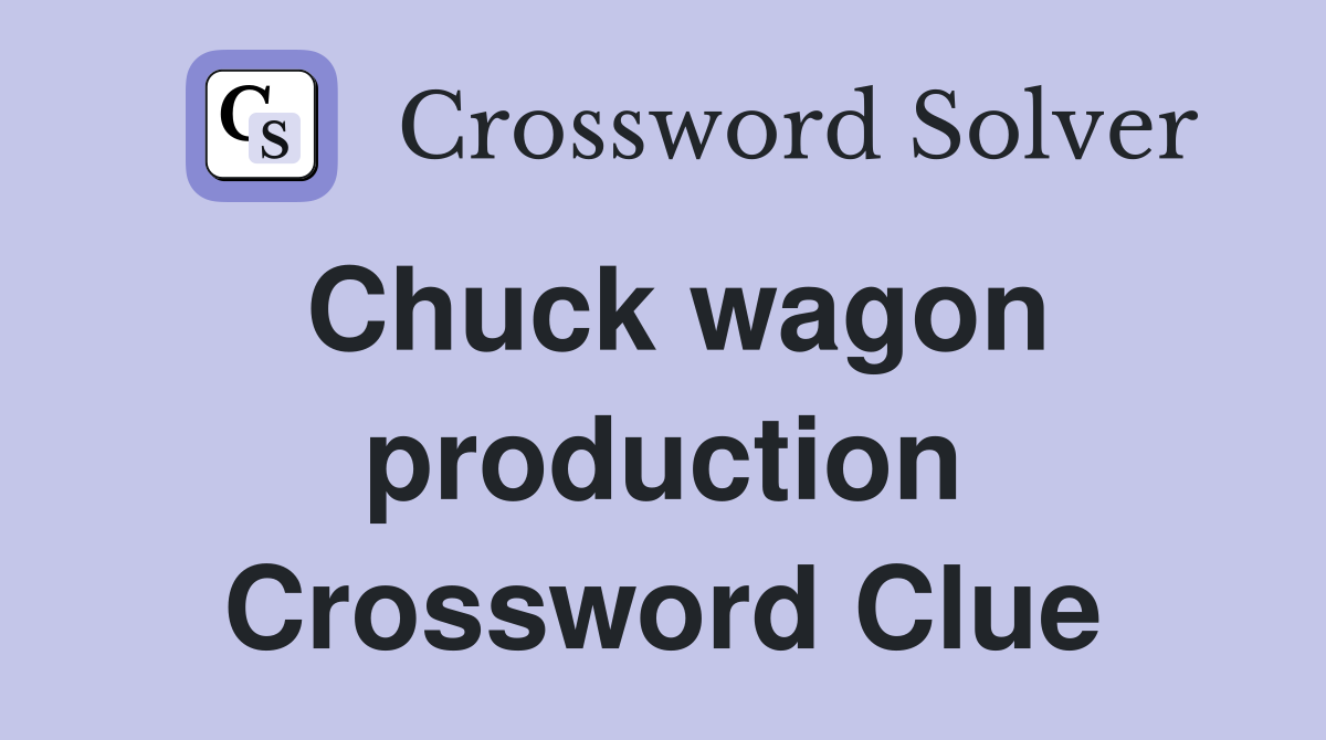 Chuck wagon production Crossword Clue